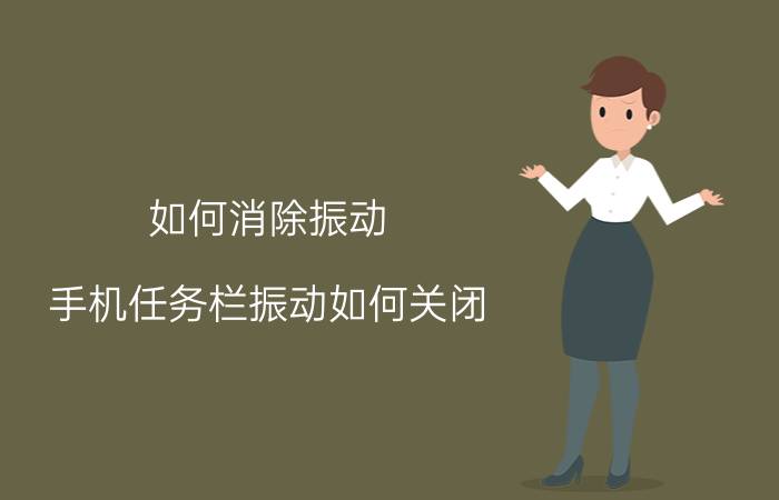 如何消除振动 手机任务栏振动如何关闭？